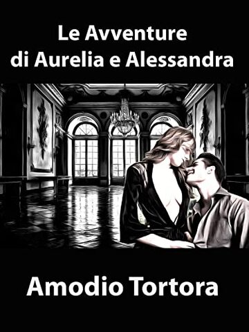 Le Avventure di Aurelia e Alessandra (Racconti e Romanzi Erotici)